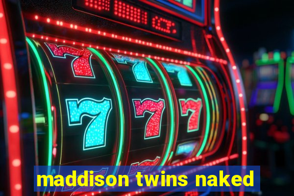 maddison twins naked